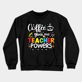 Coffee Gives Me Teacher Powers 100Th Day Of School Teaching Crewneck Sweatshirt